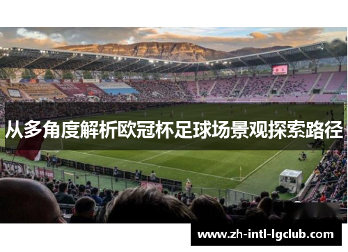 从多角度解析欧冠杯足球场景观探索路径