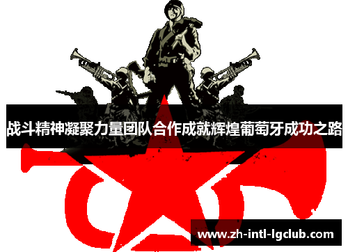 战斗精神凝聚力量团队合作成就辉煌葡萄牙成功之路 战斗精神凝聚力量团队合作成就辉煌葡萄牙成功之路