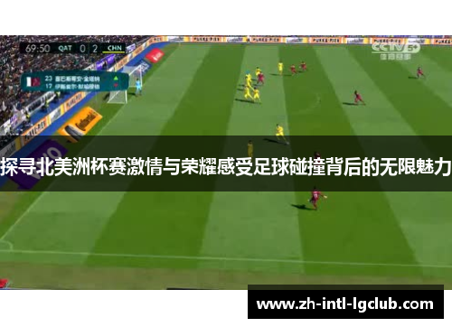 探寻北美洲杯赛激情与荣耀感受足球碰撞背后的无限魅力 探寻北美洲杯赛激情与荣耀感受足球碰撞背后的无限魅力
