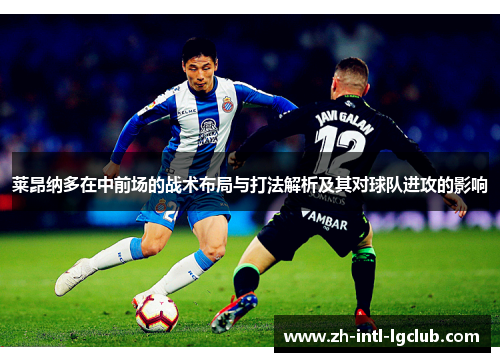 莱昂纳多在中前场的战术布局与打法解析及其对球队进攻的影响