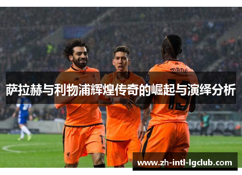 萨拉赫与利物浦辉煌传奇的崛起与演绎分析